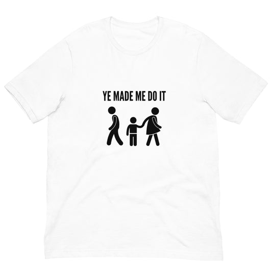 "ye made me do it" unisex tee